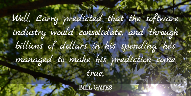 Bill Gates Quote About Billions, Dollars, Industry, Larry, Predicted: Well Larry Predicted That The...
