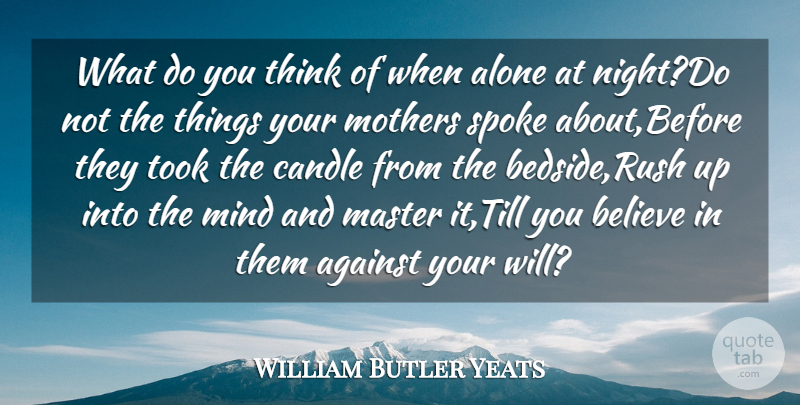 William Butler Yeats Quote About Against, Alone, Believe, Candle, Master: What Do You Think Of...