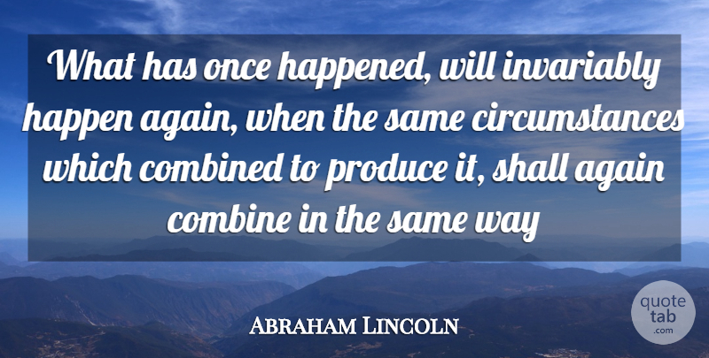 Abraham Lincoln Quote About Again, Circumstance, Combined, Happen, Invariably: What Has Once Happened Will...
