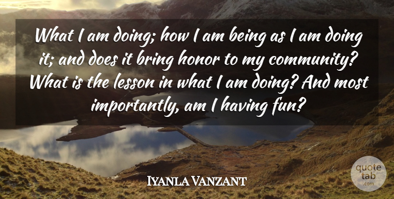 Iyanla Vanzant Quote About Fun, Community, Honor: What I Am Doing How...