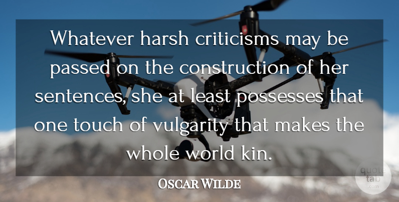 Oscar Wilde Quote About Criticisms, Harsh, Passed, Possesses, Touch: Whatever Harsh Criticisms May Be...