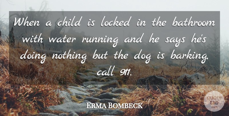 Erma Bombeck Quote About Running, Dog, Children: When A Child Is Locked...