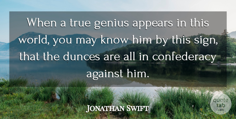 Jonathan Swift Quote About Against, Appears, Dunces, Genius, True: When A True Genius Appears...