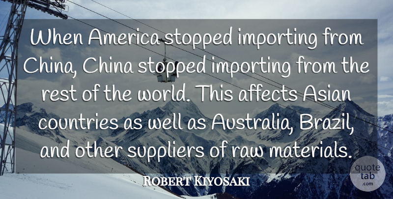Robert Kiyosaki Quote About Affects, America, Asian, China, Countries: When America Stopped Importing From...