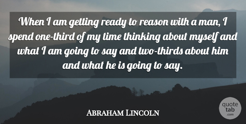 Abraham Lincoln Quote About Motivational, Time, Men: When I Am Getting Ready...