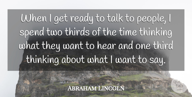 Abraham Lincoln Quote About Thinking, Two, People: When I Get Ready To...