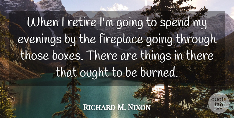 Richard M. Nixon Quote About Retirement, Evening, Boxes: When I Retire Im Going...
