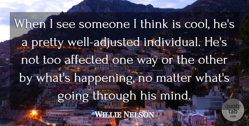 Willie Nelson Quote About Affected, Cool: When I See Someone I...