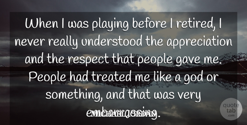 Michael Jordan Quote About Appreciation, People, Embarrassing: When I Was Playing Before...
