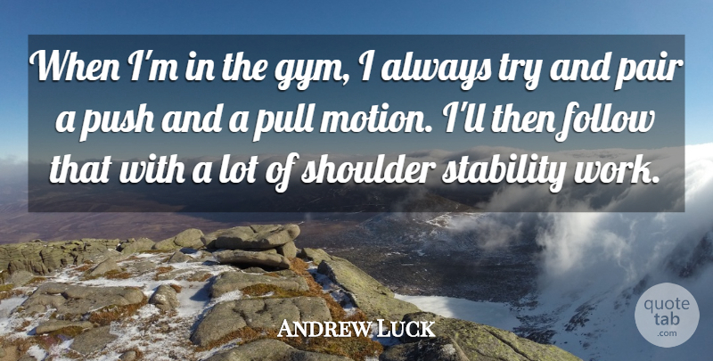 Andrew Luck Quote About Follow, Pair, Pull, Push, Shoulder: When Im In The Gym...