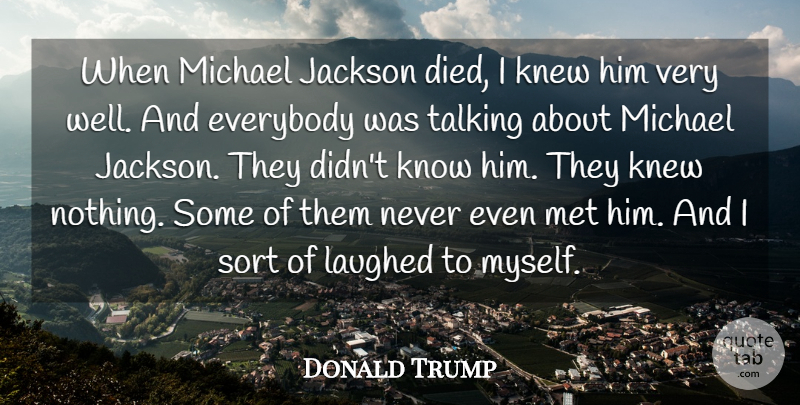 Donald Trump Quote About Everybody, Knew, Met, Michael, Sort: When Michael Jackson Died I...
