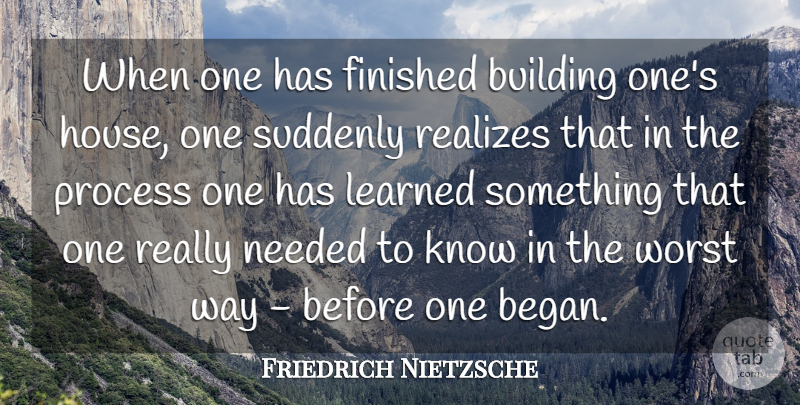 Friedrich Nietzsche Quote About House, Experience, Way: When One Has Finished Building...