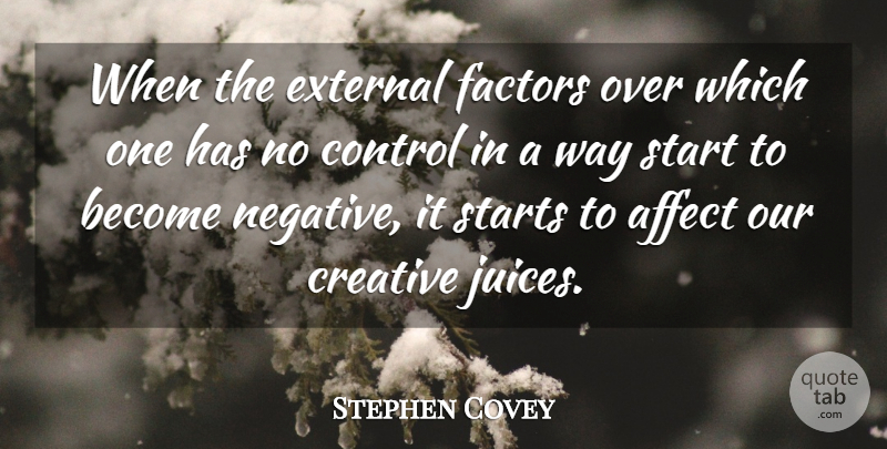 Stephen Covey Quote About Affect, External, Factors, Starts: When The External Factors Over...