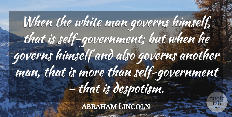 Abraham Lincoln Quote About Men, Self, White Man: When The White Man Governs...