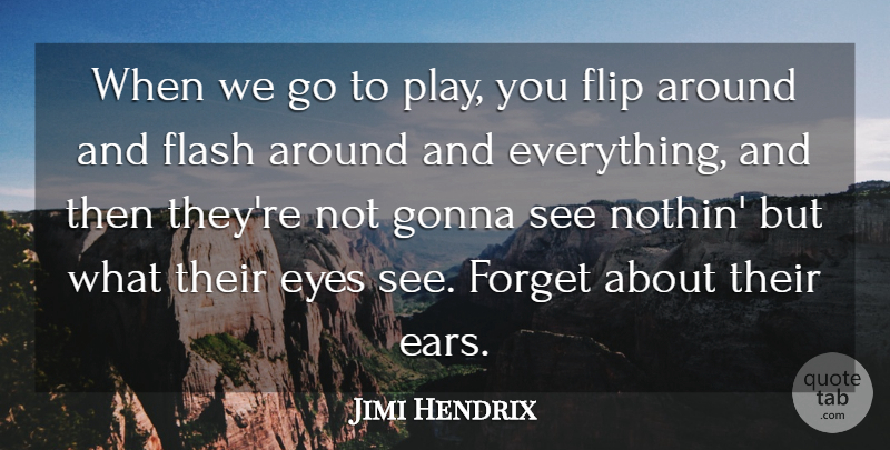Jimi Hendrix Quote About Eye, Play, Flip: When We Go To Play...