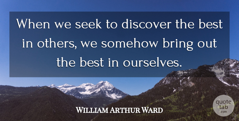 William Arthur Ward Quote About Inspirational, Friendship, Relationship: When We Seek To Discover...