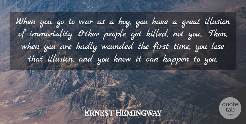 Ernest Hemingway Quote About Badly, Great, Happen, Illusion, Lose: When You Go To War...