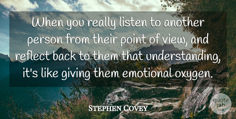 Stephen Covey Quote About Emotional, Reflection, Views: When You Really Listen To...