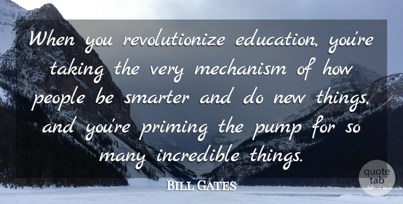 Bill Gates Quote About People, Pumps, Incredibles: When You Revolutionize Education Youre...