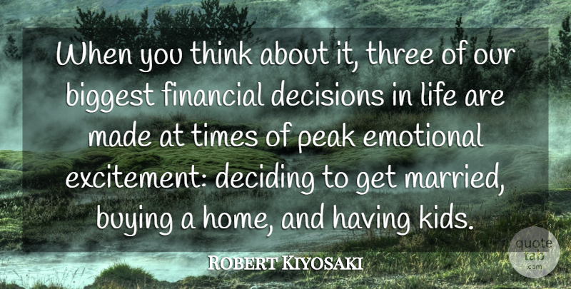 Robert Kiyosaki Quote About Biggest, Buying, Deciding, Emotional, Financial: When You Think About It...