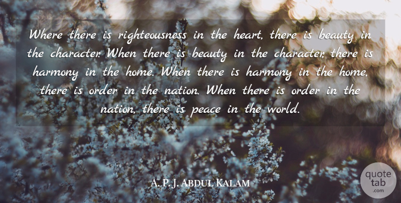 A. P. J. Abdul Kalam Quote About Beauty, Harmony, Home, Order, Peace: Where There Is Righteousness In...