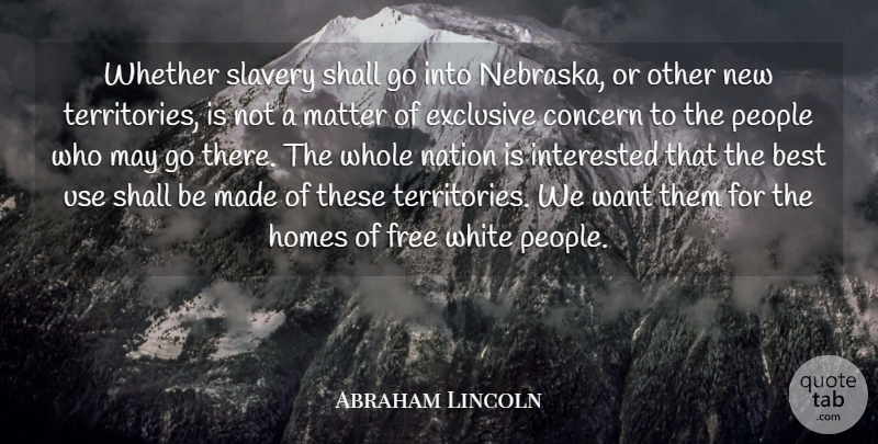 Abraham Lincoln Quote About Best, Concern, Exclusive, Homes, Interested: Whether Slavery Shall Go Into...
