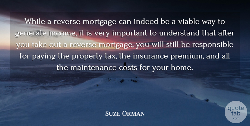Suze Orman Quote About Costs, Generate, Home, Indeed, Insurance: While A Reverse Mortgage Can...
