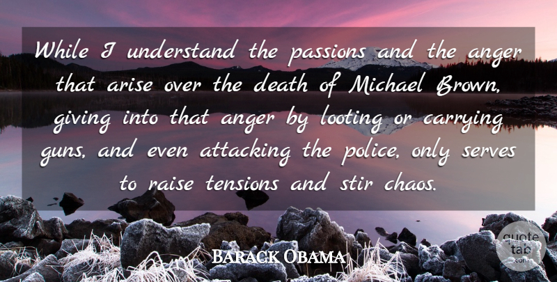 Barack Obama Quote About Anger, Arise, Attacking, Carrying, Death: While I Understand The Passions...