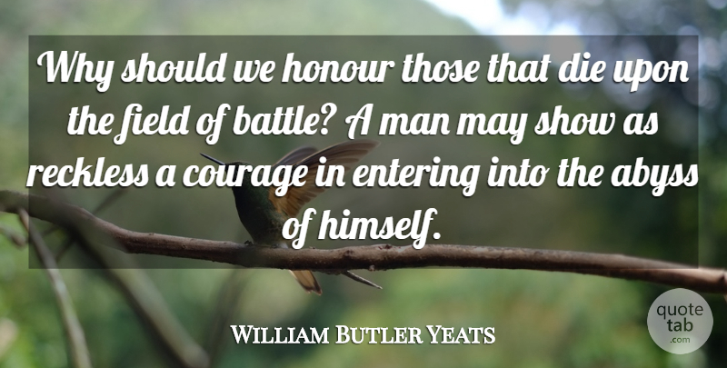 William Butler Yeats Quote About Men, History, Finding Yourself: Why Should We Honour Those...