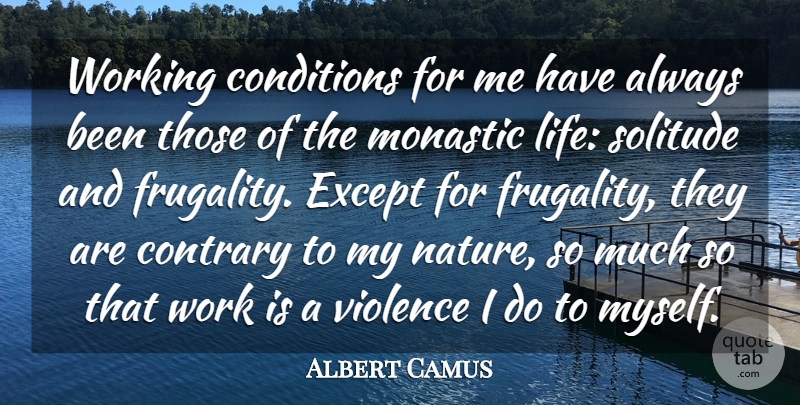 Albert Camus Quote About Solitude, Violence, Working Conditions: Working Conditions For Me Have...