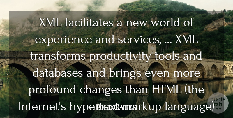 Bill Gates Quote About Brings, Changes, Experience, Html, Profound: Xml Facilitates A New World...