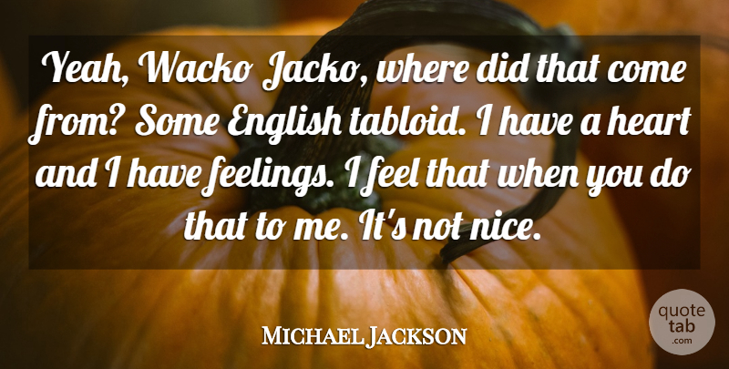 Michael Jackson Quote About Nice, Heart, Feelings: Yeah Wacko Jacko Where Did...