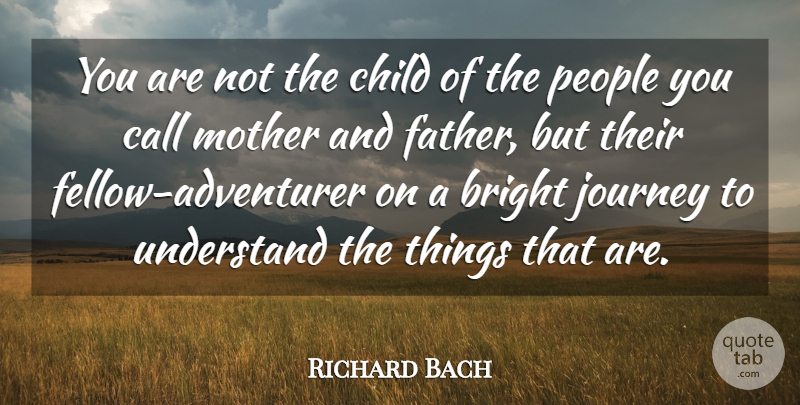 Richard Bach Quote About Bright, Call, Child, Journey, Mother: You Are Not The Child...