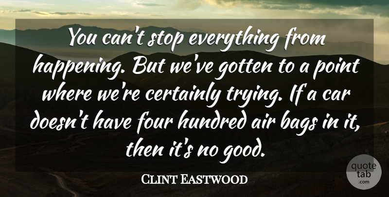 Clint Eastwood Quote About Air, Car, Trying: You Cant Stop Everything From...