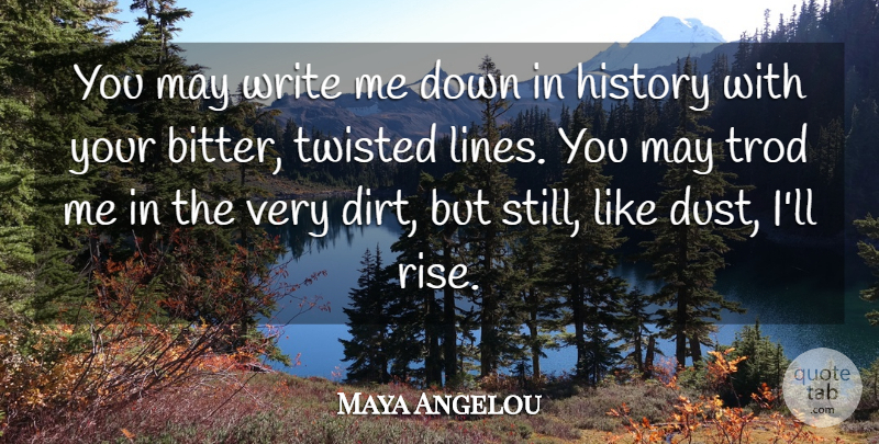 Maya Angelou Quote About History, Twisted: You May Write Me Down...