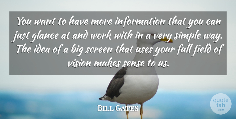 Bill Gates Quote About Field, Full, Glance, Information, Screen: You Want To Have More...