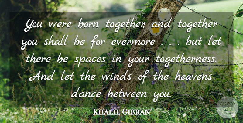 Khalil Gibran Quote About Born, Dance, Evermore, Heavens, Shall: You Were Born Together And...