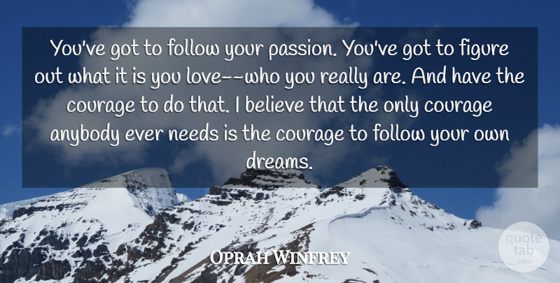 Oprah Winfrey Quote About Anybody, Believe, Courage, Figure, Follow: Youve Got To Follow Your...