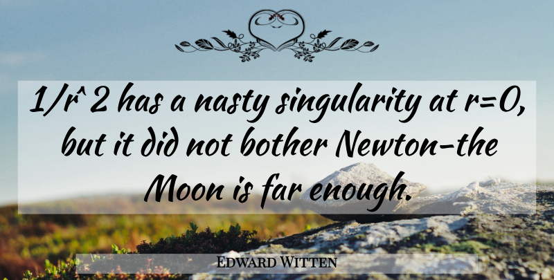 Edward Witten Quote About Moon, Nasty, Newton: 1r2 Has A Nasty Singularity...