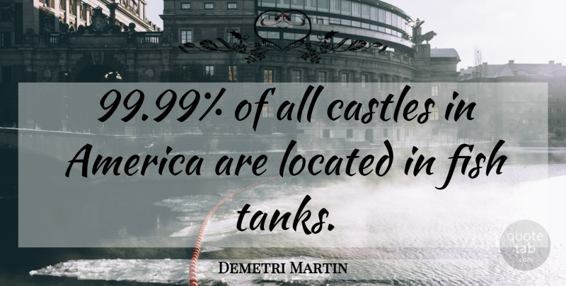 Demetri Martin Quote About America, Castles, Tanks: 9999 Of All Castles In...