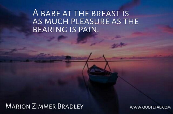 Marion Zimmer Bradley Quote About Pain, Pleasure, Babe: A Babe At The Breast...