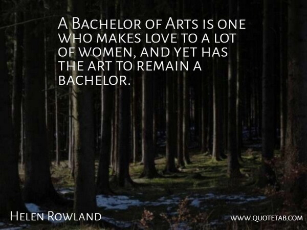 Helen Rowland Quote About Love, Art, Bachelors: A Bachelor Of Arts Is...