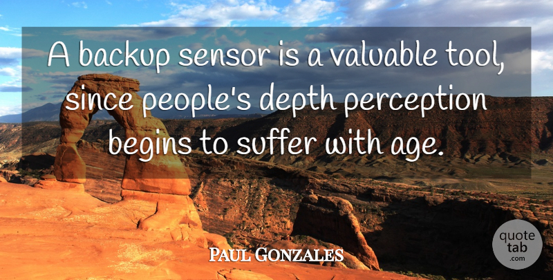 Paul Gonzales Quote About Backup, Begins, Depth, Perception, Since: A Backup Sensor Is A...