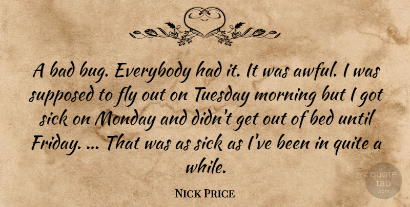 Nick Price Quote About Bad, Bed, Everybody, Fly, Monday: A Bad Bug Everybody Had...