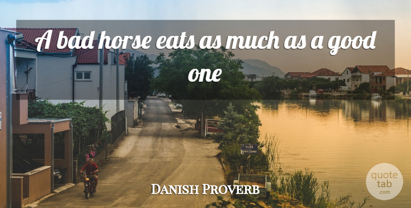 Danish Proverb Quote About Bad, Eats, Good, Horse: A Bad Horse Eats As...