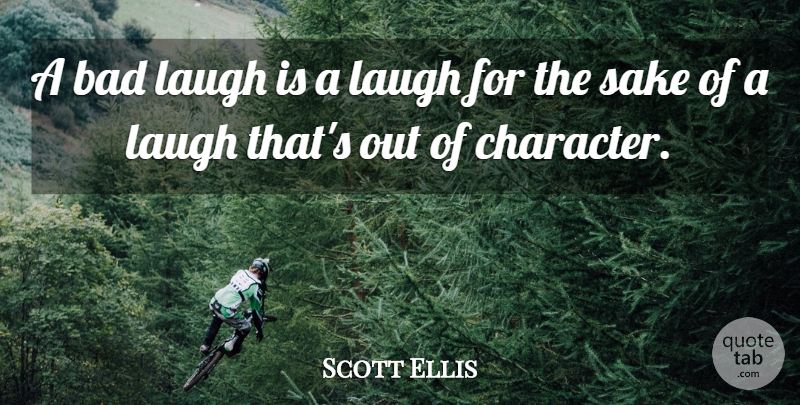 Scott Ellis Quote About Bad: A Bad Laugh Is A...