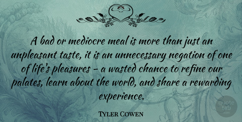 Tyler Cowen Quote About Bad, Chance, Experience, Learn, Life: A Bad Or Mediocre Meal...