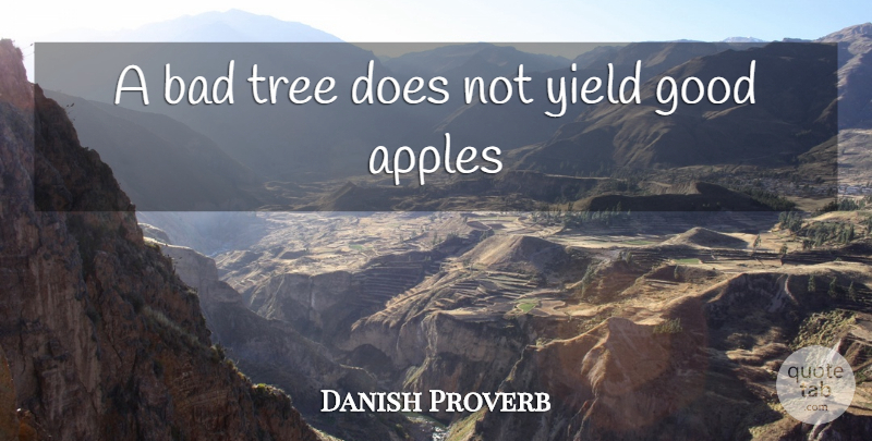 Danish Proverb Quote About Apples, Bad, Good, Tree, Yield: A Bad Tree Does Not...