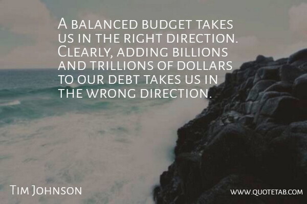 Tim Johnson Quote About Adding, Balanced, Billions, Budget, Debt: A Balanced Budget Takes Us...