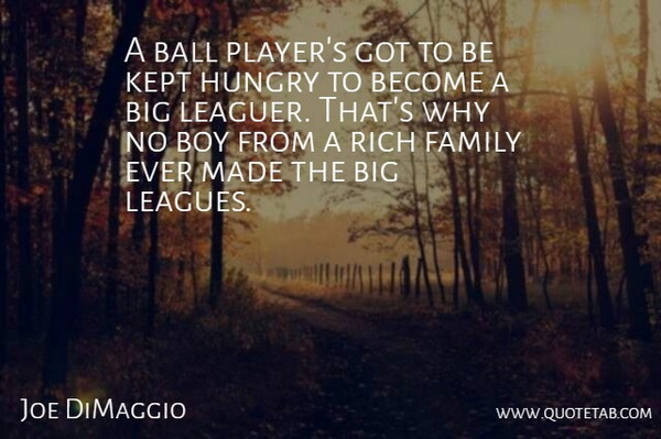 Joe DiMaggio Quote About American Athlete, Ball, Boy, Family, Hungry: A Ball Players Got To...